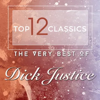 Top 12 Classics - The Very Best of Dick Justice by Dick Justice