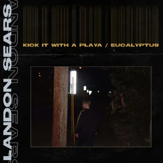 Kick It / Eucalyptus by Landon Sears