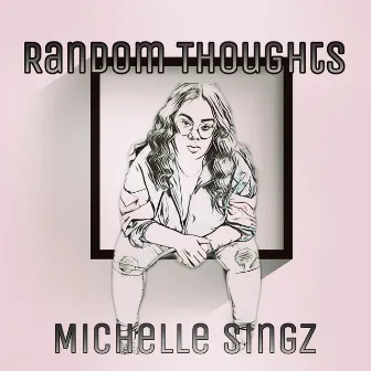 Random Thoughts by Michelle Singz