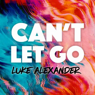 Can't Let Go by Luke Alexander