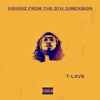 Visionz from the 5th Dimension by T-LXVE