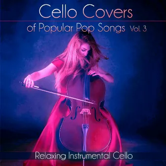 Cello Covers of Popular Pop Songs, Vol. 3: Relaxing Instrumental Cello by Cello Music DEA Channel