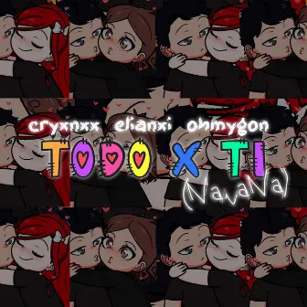 Todo X Ti (NaNaNa) by Cryxnxx