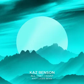 All That I Want (Matt Leger Remix) by Kaz Benson