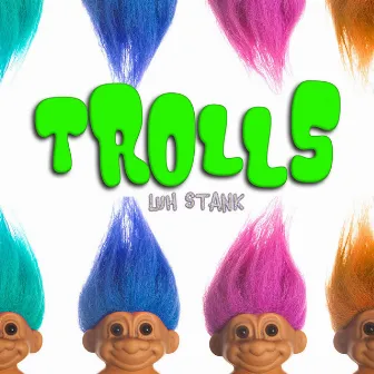 TROLLS by Luh Stank