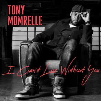 I Can't Live Without You by Tony Momrelle