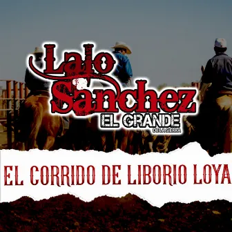 El Corrido de Liborio Loya by Lalo Sanchez El Grande De La Sierra