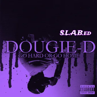 Go Hard or Go Home (S.L.A.B.ed) by Dougie D