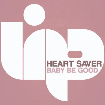 Baby Be Good by Heart Saver