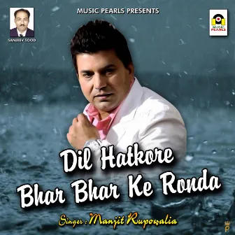 Dil Hatkore Bhar Bhar Ke Ronda by Manjit Rupowalia