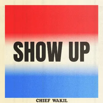 Show Up by Chief Wakil