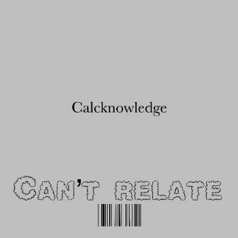 Cant Relate by CalcKnowledge