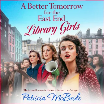 A better tomorrow for the East End Library Girls [Library Girls, Book 4, Their small town is the only home they've got (Unabridged)] by Patricia McBride