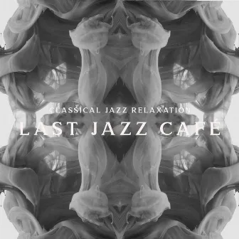 Classical Jazz Relaxation: Last Jazz Café – Relaxing and Smooth Music Lounge, Jazz Club, Romantic Dinner, Bar Background, Soothing Sounds of Saxophone and Piano by Relaxing 'n' Smooth Jazz