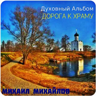 Дорога к Храму. Духовный Альбом by Михаил МИХАЙЛОВ