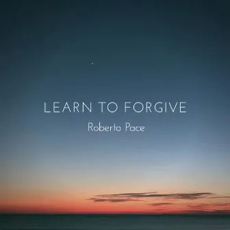 Learn To Forgive by Roberto Pace