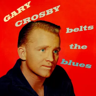 Gary Crosby Belts The Blues by Gary Crosby