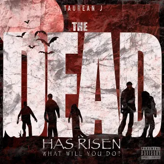 The Dead Has Risen (What Will You Do?) by Taurean J