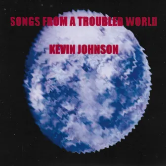 Songs From A Troubled World by Kevin Johnson