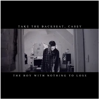 The Boy With Nothing to Lose by Take the Backseat, Casey