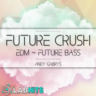 Future Crush: EDM Future Bass by Andy Gabrys