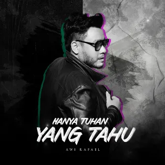 Hanya Tuhan Yang Tahu by Awi Rafael