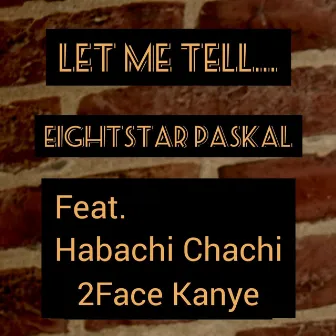 Let Me Tell (feat. 2Face Kanye & Habachi Chachi) by Eightstar Paskal