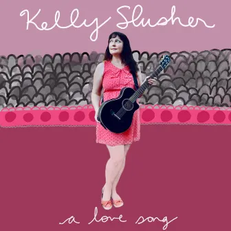 A Love Song by Kelly Slusher