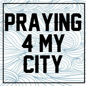 Praying 4 My City by J Da Way