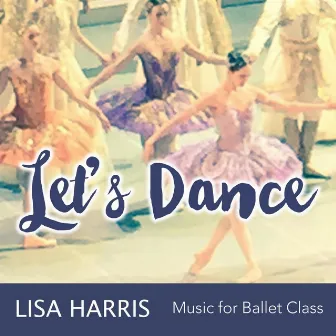 Let's Dance Music for Ballet Class by Lisa Harris