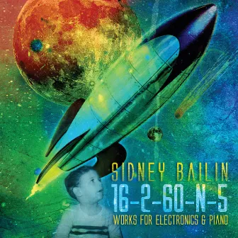 Sidney Bailin: 16-2-60-N-5 (Works for Electronics & Piano) by Karolina Rojahn