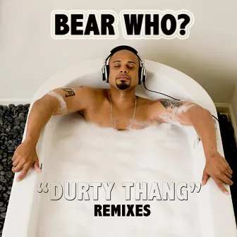 Durty Thang - Remixes by Bear Who?