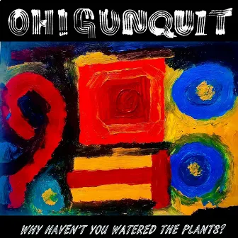 Why Haven't You Watered the Plants? by Oh! Gunquit