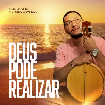 Deus Pode Realizar by Robbynho Perseverança