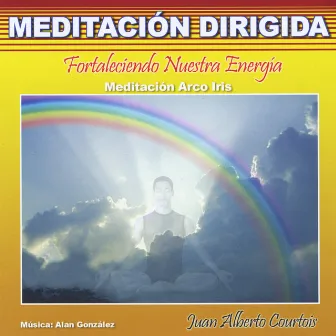 Fortaleciendo Nuestra Energía (Meditación Arco Iris) [Meditación Dirigida] by Juan Alberto Courtois