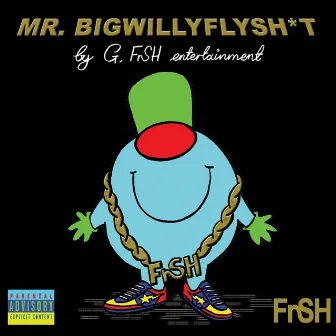 Mr. Bigwillyflysh*t! by G Frsh