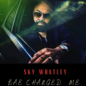 Bae Changed Me by Sky Whatley