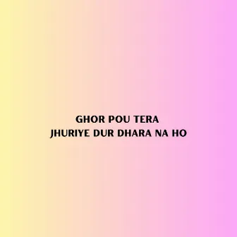 Ghor Pou Tera Jhuriye Dur Dhara na Ho by Ramesh Thakur