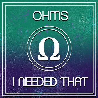 I Needed That by Ohms