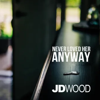 Never Loved Her Anyway by JD Wood