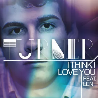 I Think I Love You (feat. Len) by Turner