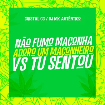 Não Fumo Maconha, Adoro Um Maconheiro vs Tu Sentou by DJ MK AUTÊNTICO