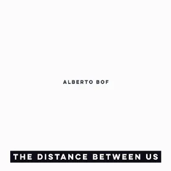 The Distance Between Us by Alberto Bof