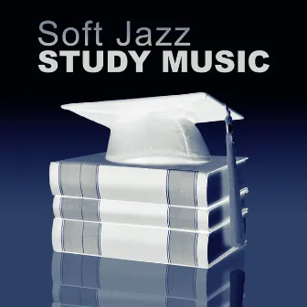 Soft Jazz Study Music: Smooth Instrumental Jazz to Help You Pass Test, Mind Training, Piano Music to Focus, Improve Concentration by Easy Study Music Academy