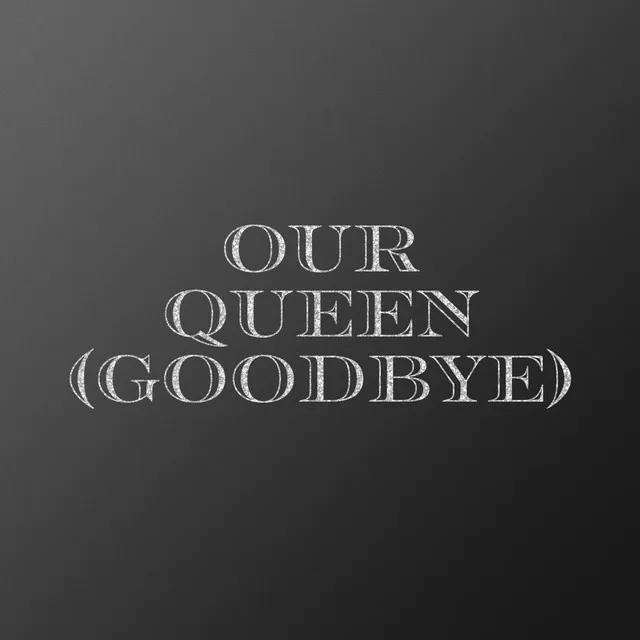 Our Queen (Goodbye)