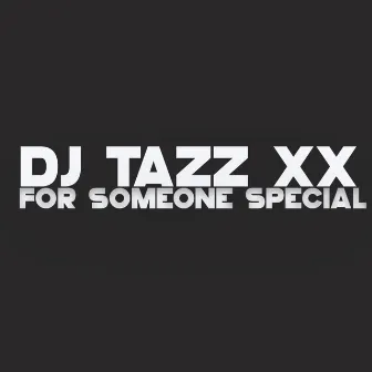 For Someone Special by DJ Tazz Xx