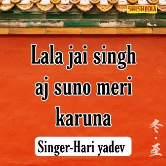 Lala Jai Singh Aj Suno Meri Karuna by Hari Yadav