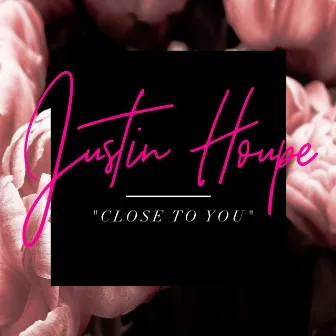 Close to You by Justin Houpe