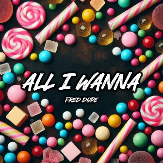 All I Wanna by Fred Dope