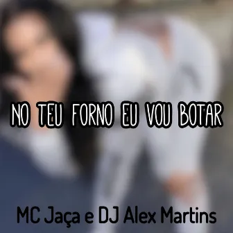 No Teu Forno Eu Vou Botar by Mc Jaça